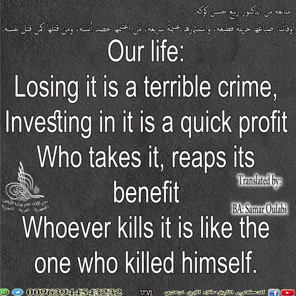 Our life: Losing it is a terrible crime, Investing in it is a quick profit Who takes it, reaps its benefit Whoever kills it is like the one who killed himself.